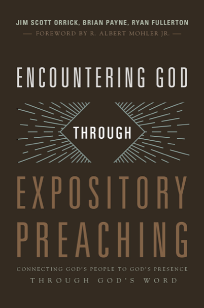 Encountering God Through Expository Preaching: Connecting God's People to God's Presence Through God's Word - Fullerton, Ryan; Orrick, Jim; Payne, Brian - 9781433684128