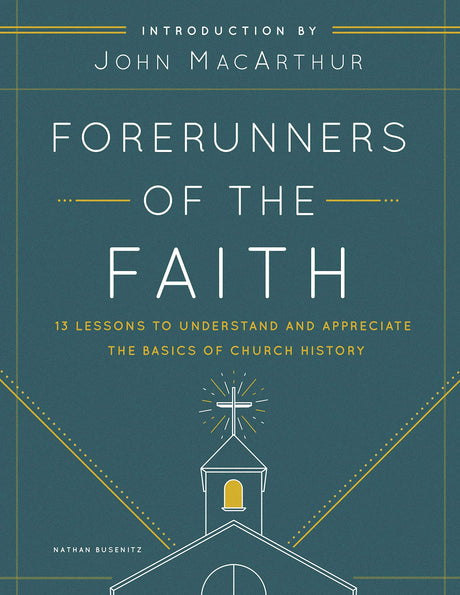 Forerunners of the Faith: 13 Lessons to Understand and Appreciate the Basics of Church History - MacArthur, John F (introduction by); Busenitz, Nathan - 9780802421944