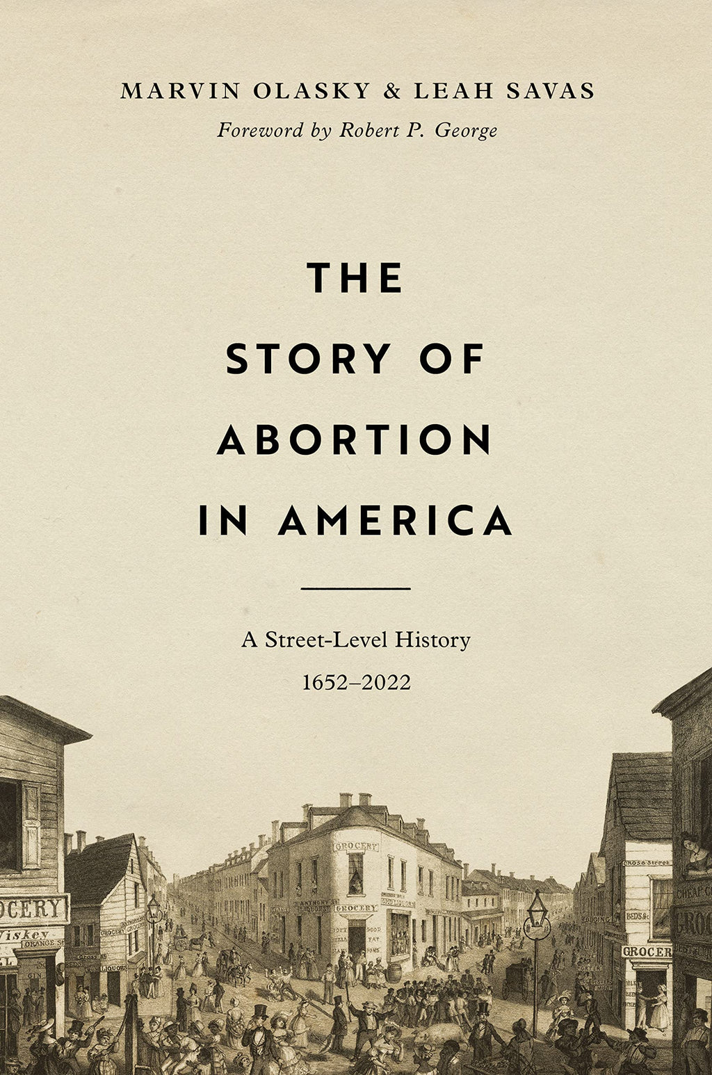 The Story of Abortion in America: A Street-Level History, 1652-2022 - Olasky, Marvin; Savas, Leah - 9781433580444