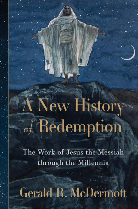 A New History of Redemption: The Work of Jesus the Messiah Through the Millennia - McDermott, Gerald R - 9780801098543