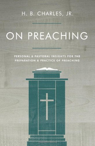 On Preaching: Personal & Pastoral Insights for the Preparation & Practice of Preaching - Charles Jr, H. B. - 9780802411914
