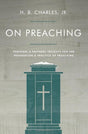 On Preaching: Personal & Pastoral Insights for the Preparation & Practice of Preaching - Charles Jr, H. B. - 9780802411914