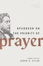 Spurgeon on the Priority of Prayer (Spurgeon Speaks) - Allen, Jason K (editor) - 9780802426284