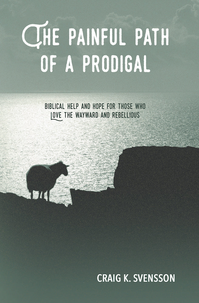 The Painful Path of a Prodigal: Biblical Help and Hope for Those Who Love the Wayward and Rebellious - Svensson, Craig K - 9781633421646
