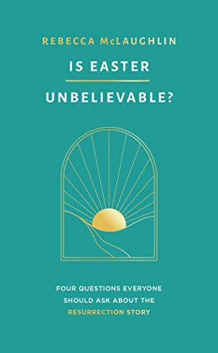 Is Easter Unbelievable?: Four Questions Everyone Should Ask about the Resurrection Story - McLaughlin, Rebecca - 9781784988302