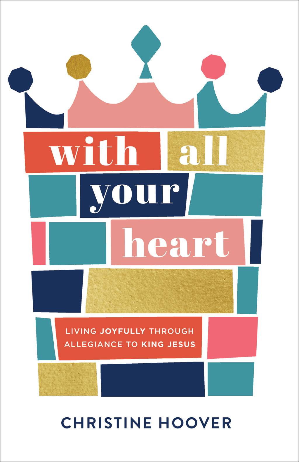With All Your Heart: Living Joyfully Through Allegiance to King Jesus - Hoover, Christine - 9780801094477
