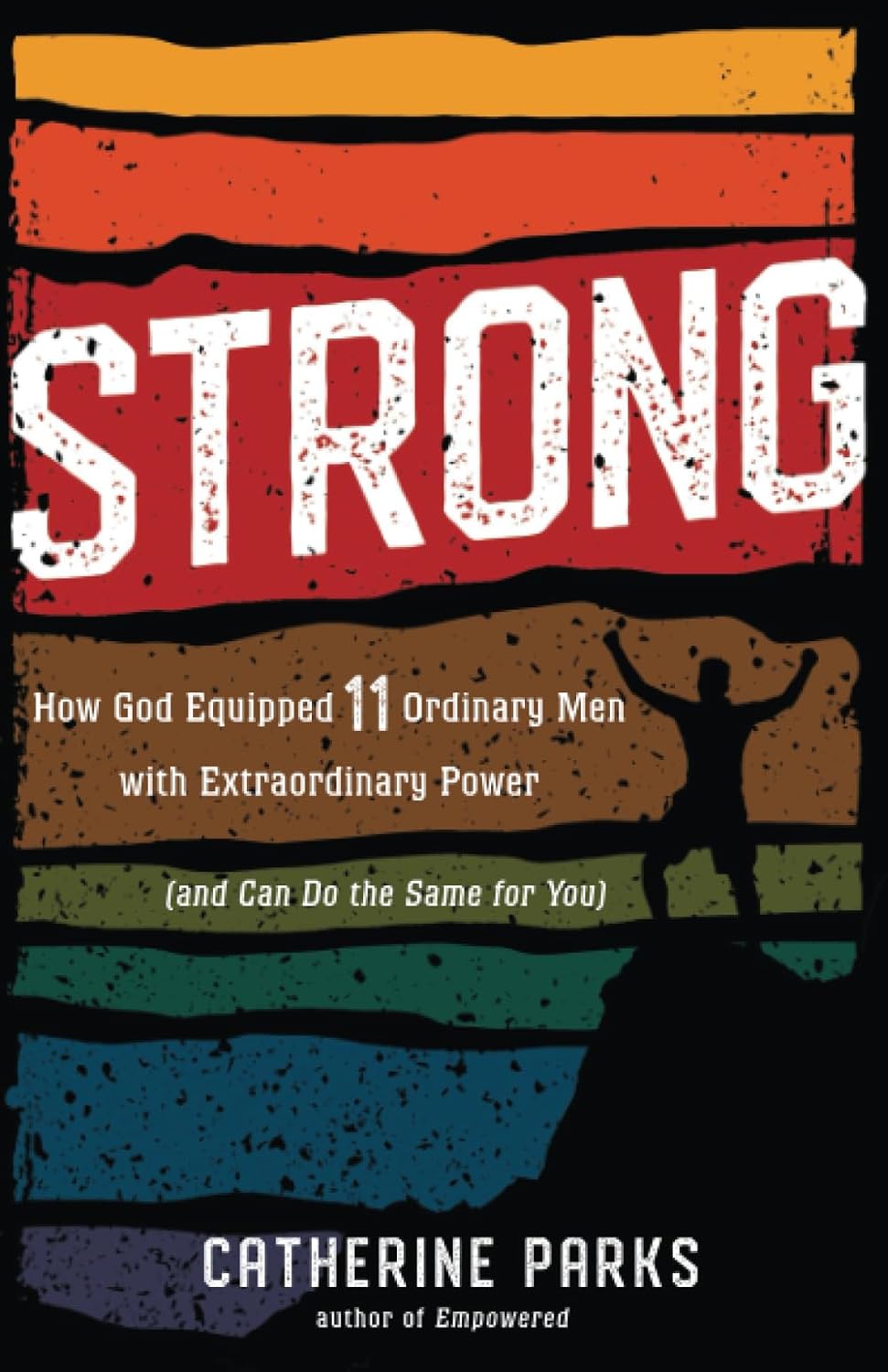 Strong: How God Equipped 11 Ordinary Men with Extraordinary Power (and Can Do the Same for You) - Parks, Catherine - 9781535946353