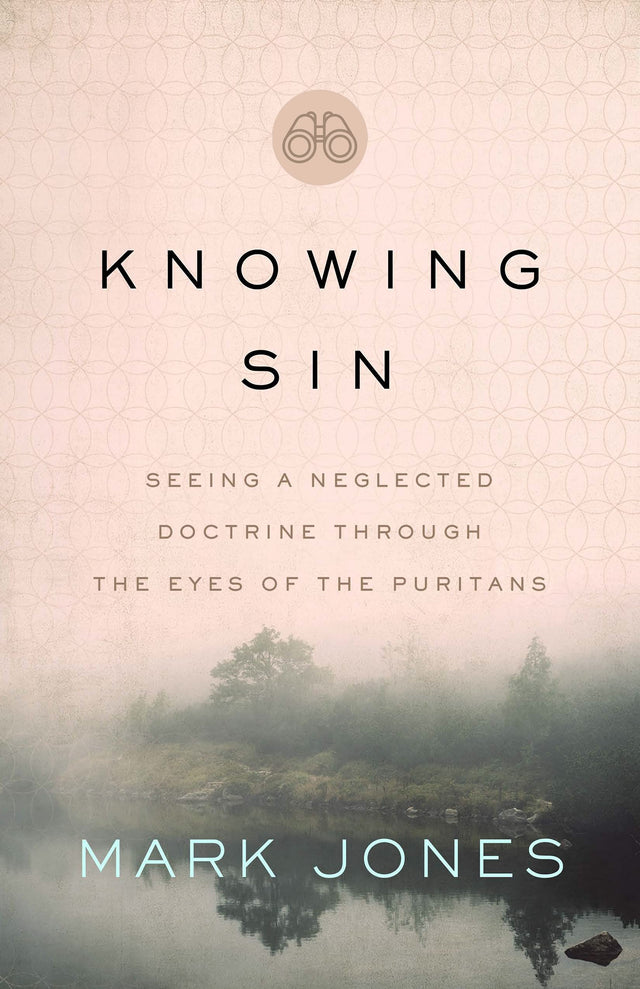 Knowing Sin: Seeing a Neglected Doctrine Through the Eyes of the Puritans - Jones, Mark - 9780802425195