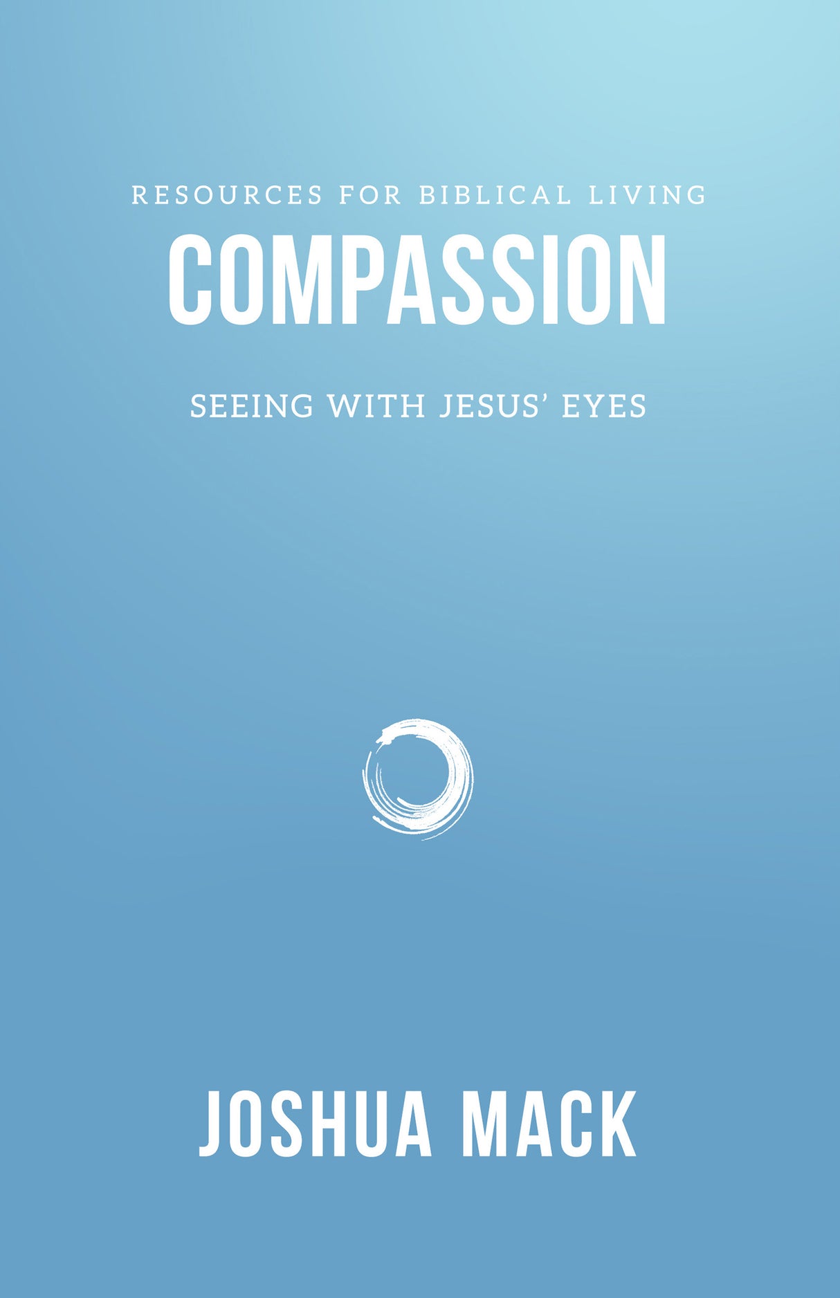Compassion: Seeing with Jesus' Eyes (Resources for Biblical Living)