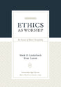 Ethics as Worship: The Pursuit of Moral Discipleship - 9781629952628