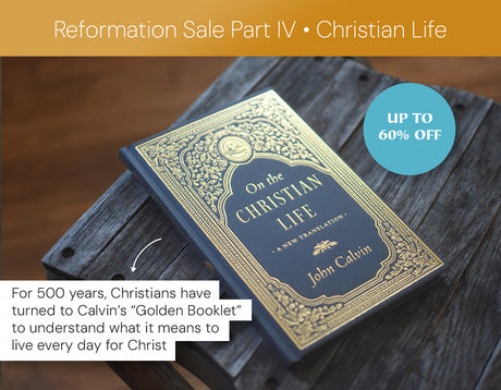 Reformation Sale Part IV • Christian Life. On the Christian Life by John Calvin, up to 60% off