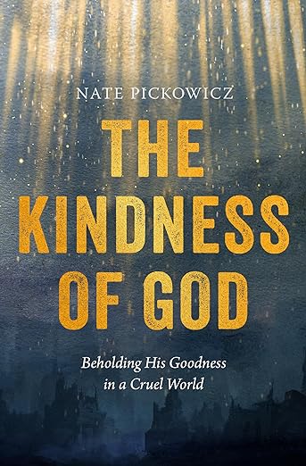 The Kindness of God: Beholding His Goodness in a Cruel World - Pickowicz, Nate - 9780802431806