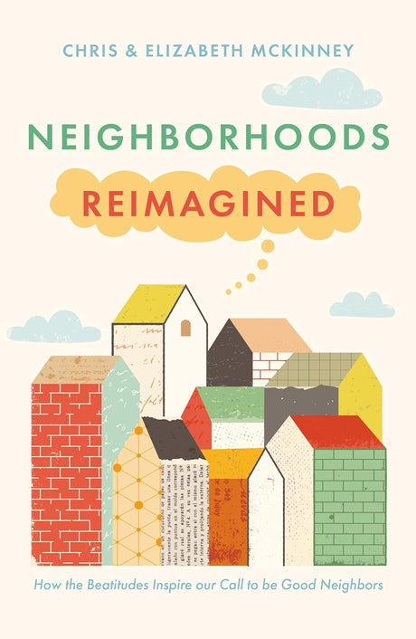 Neighborhoods Reimagined: How the Beatitudes Inspire our Call to be Good Neighbors - McKinney, Chris; McKinney, Elizabeth - 9781915705396