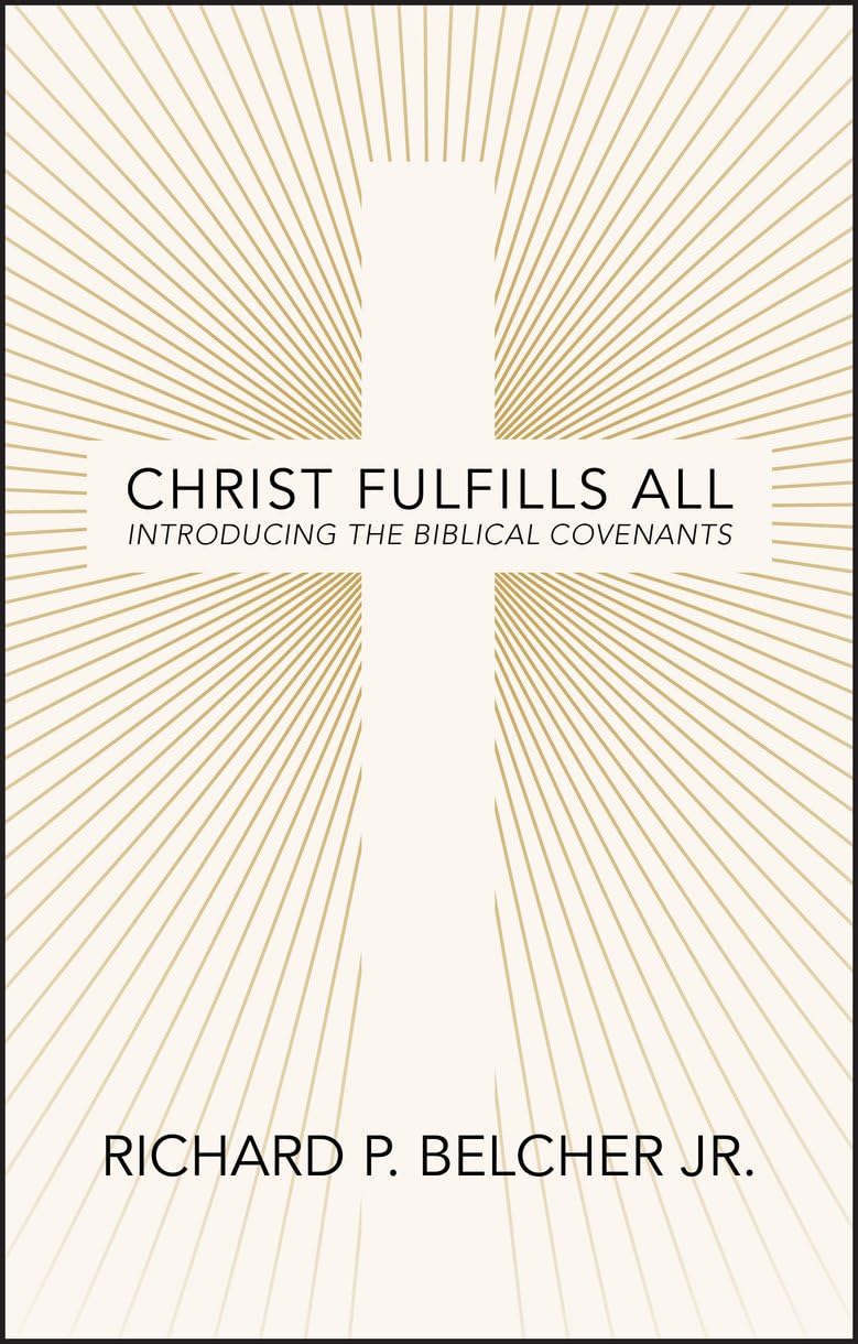 Christ Fulfills All: Introducing the Biblical Covenants - Belcher, Richard P - 9781527111349