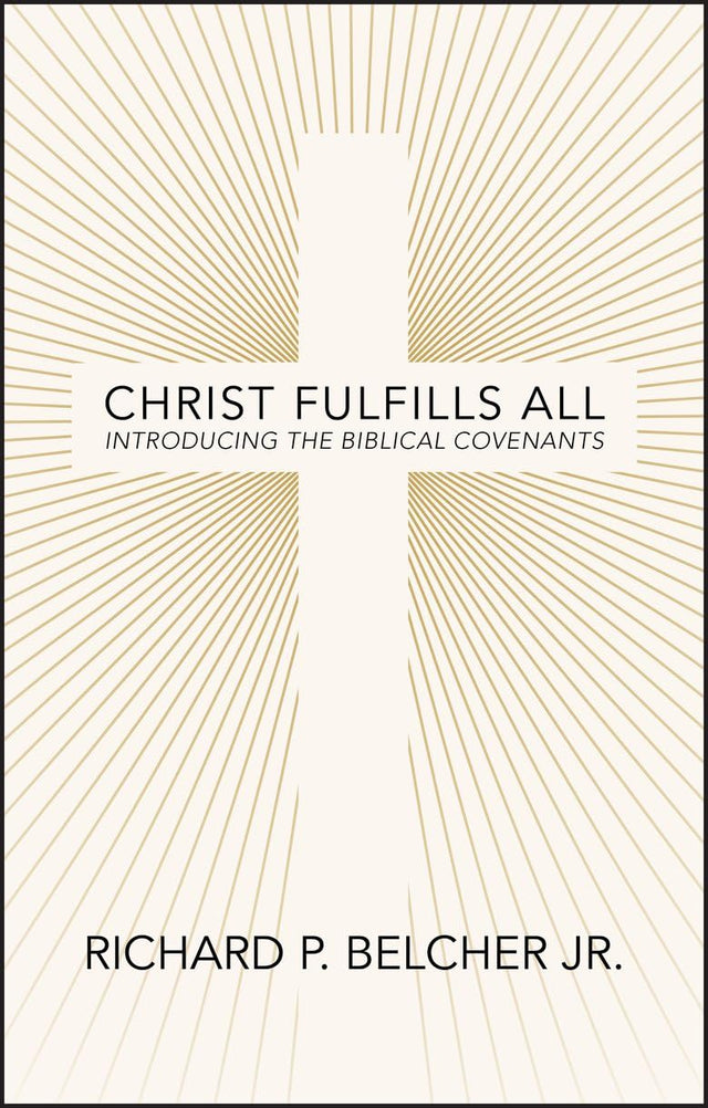 Christ Fulfills All: Introducing the Biblical Covenants - Belcher, Richard P - 9781527111349