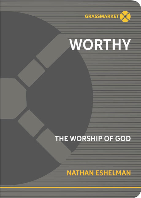WORTHY: The Worship of God - Nathan Eshelman - 9781943017652