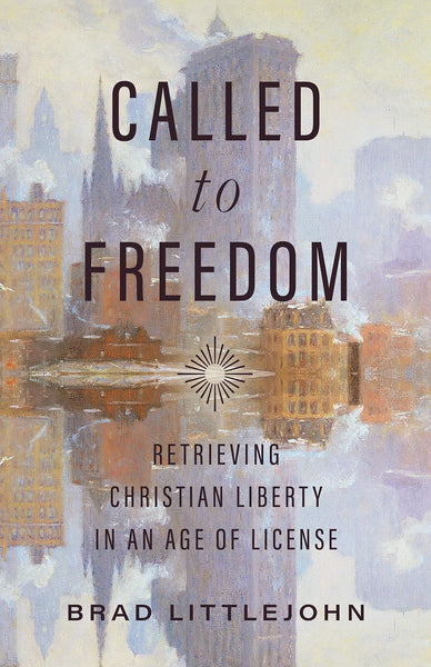 Called to Freedom: Retrieving Christian Liberty in an Age of