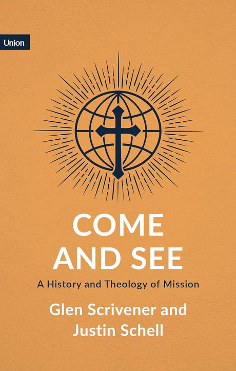 Come and See: A History and Theology of Mission - Scrivener, Glen; Schell, Justin - 9781916899544