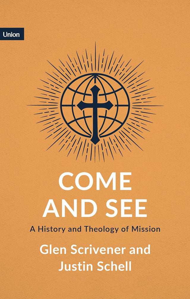 Come and See: A History and Theology of Mission - Scrivener, Glen; Schell, Justin - 9781916899544