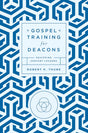 Gospel Training for Deacons: Equipping Servant Leaders - Thune, Robert H - 9781645074373