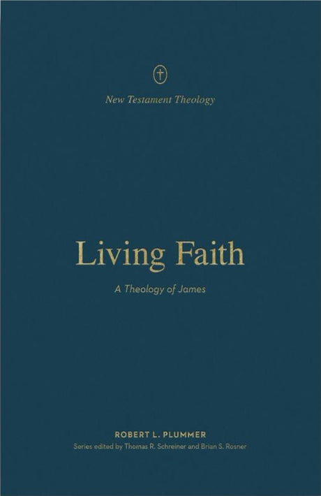 Living Faith: A Theology of James - Plummer, Robert L; Schreiner, Thomas R (Editor); Rosner, Brian S (Editor) - 9781433574191
