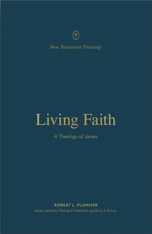 Living Faith: A Theology of James - Plummer, Robert L; Schreiner, Thomas R (Editor); Rosner, Brian S (Editor) - 9781433574191