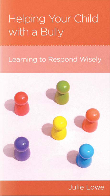 Helping Your Child with a Bully: Learning to Respond Wisely - Lowe, Julie - 9781645074588