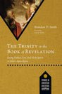 The Trinity in the Book of Revelation: Seeing Father, Son, and Holy Spirit in John's Apocalypse (Studies in Christian Doctrine and Scripture) - Smith, Brandon D; Ayres, Lewis (foreword by) - 9781514004180