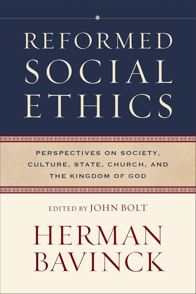Reformed Social Ethics: Perspectives on Society, Culture, State, Church, and the Kingdom of God (Reformed Ethics) - Bavinck, Herman; Bolt, John (editor) - 9781540968128