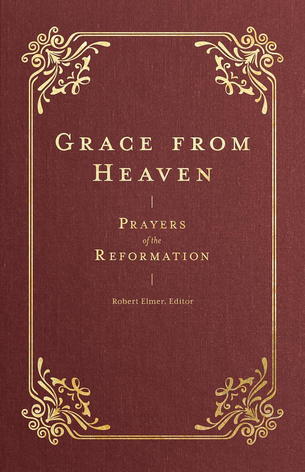 Grace from Heaven: Prayers of the Reformation (Prayers of the Church) - Elmer, Robert (editor) - 9781683597407