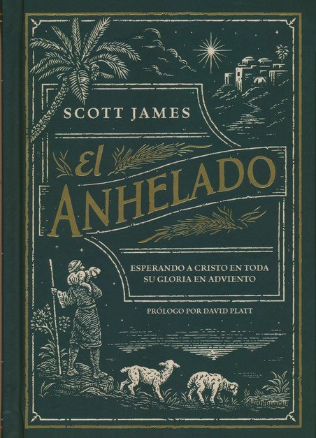 El Anhelado: Esperando a Cristo En Toda Su Gloria En Adviento - James, Scott; Platt, David (foreword by) - 9781430093725