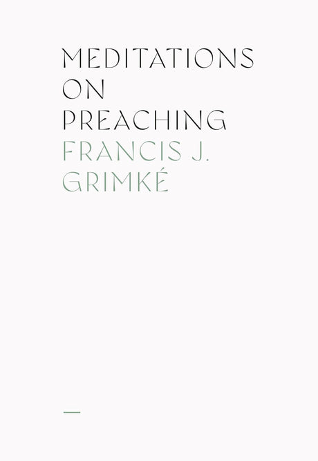 Meditations On Preaching - Francis James Grimké - 9781948102759