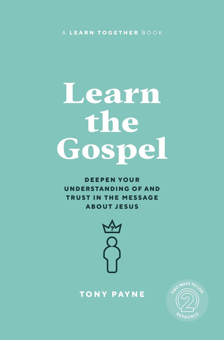 Learn the Gospel: Deepen Your Understanding of and Trust in the Message About Jesus - Payne, Tony - 9781922980243