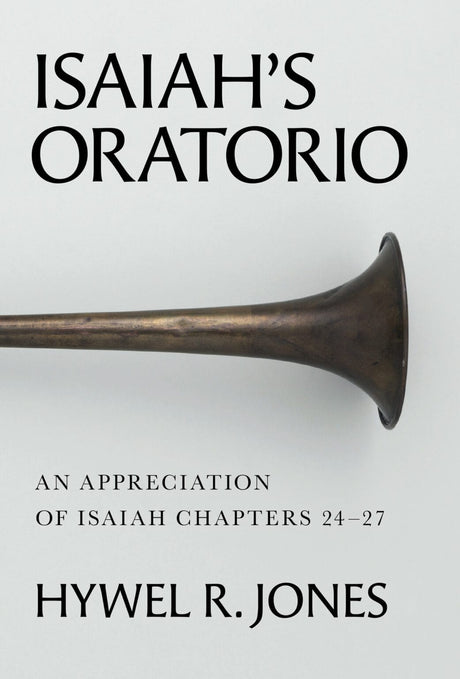 Isaiah's Oratorio: An Appreciation of Isaiah Chapter 24-27 - Jones, Hywel R. - 9781800405219