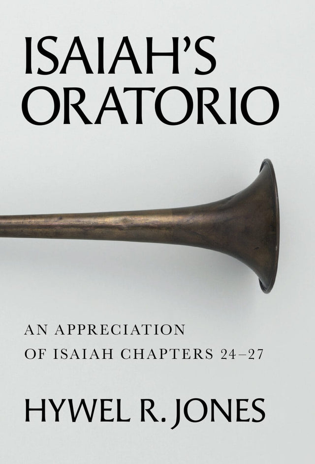 Isaiah's Oratorio: An Appreciation of Isaiah Chapter 24-27 - Jones, Hywel R. - 9781800405219