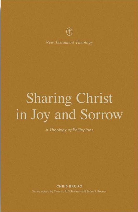 Sharing Christ in Joy and Sorrow: A Theology of Philippians - Bruno, Chris; Schreiner, Thomas R (Editor); Rosner, Brian S (Editor) - 9781433575273