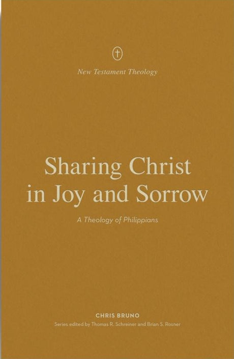 Sharing Christ in Joy and Sorrow: A Theology of Philippians - Bruno, Chris; Schreiner, Thomas R (Editor); Rosner, Brian S (Editor) - 9781433575273