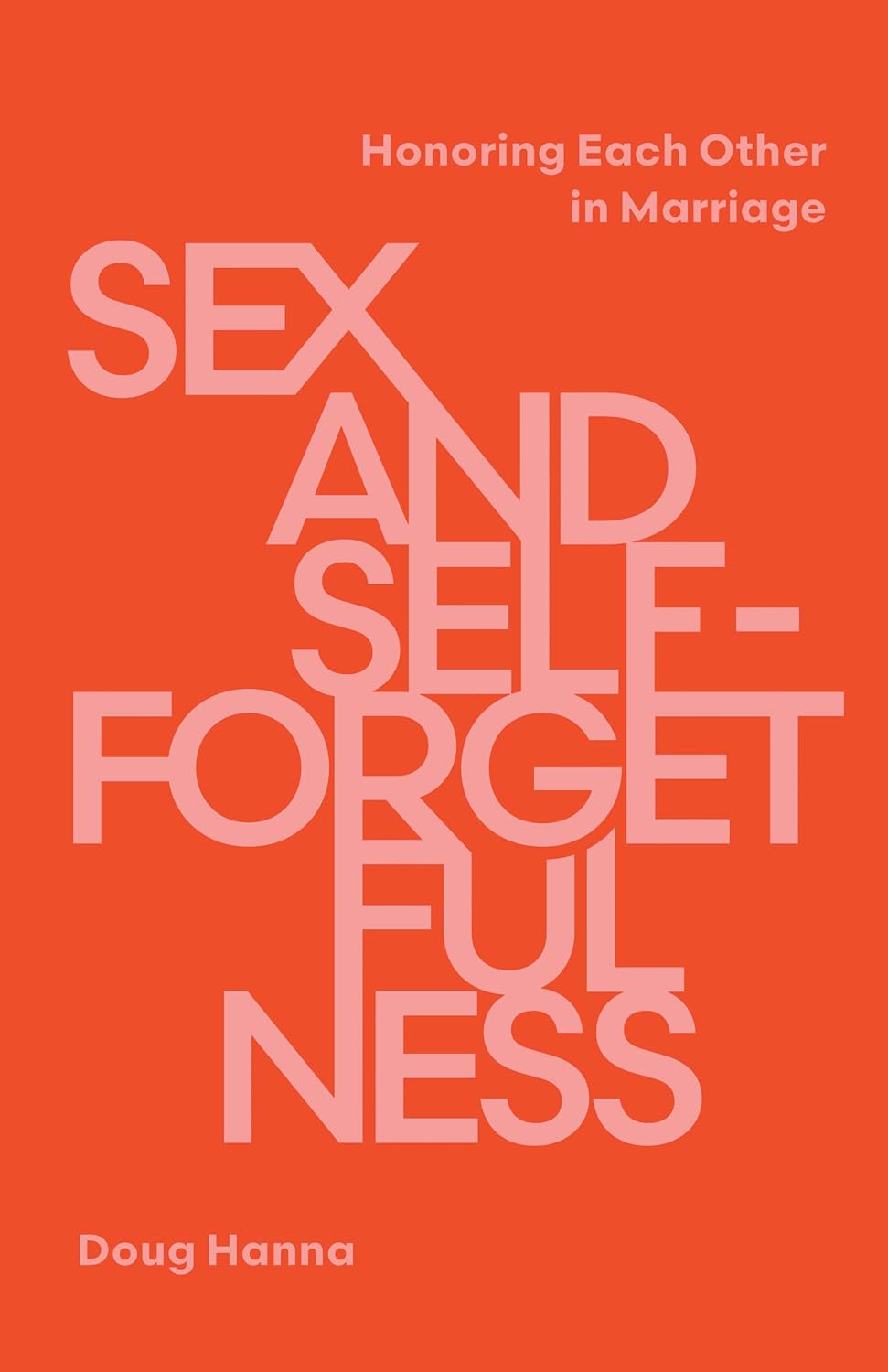 Sex and Self-Forgetfulness: Honoring Each Other in Marriage - Hanna, Doug - 9781645075837