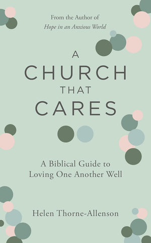 Church That Cares: A Biblical Guide to Loving One Another Well - Thorne, Helen - 9781802544015