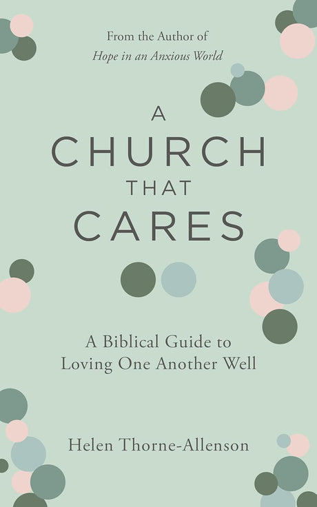 Church That Cares: A Biblical Guide to Loving One Another Well - Thorne, Helen - 9781802544015