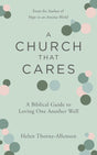 Church That Cares: A Biblical Guide to Loving One Another Well - Thorne, Helen - 9781802544015