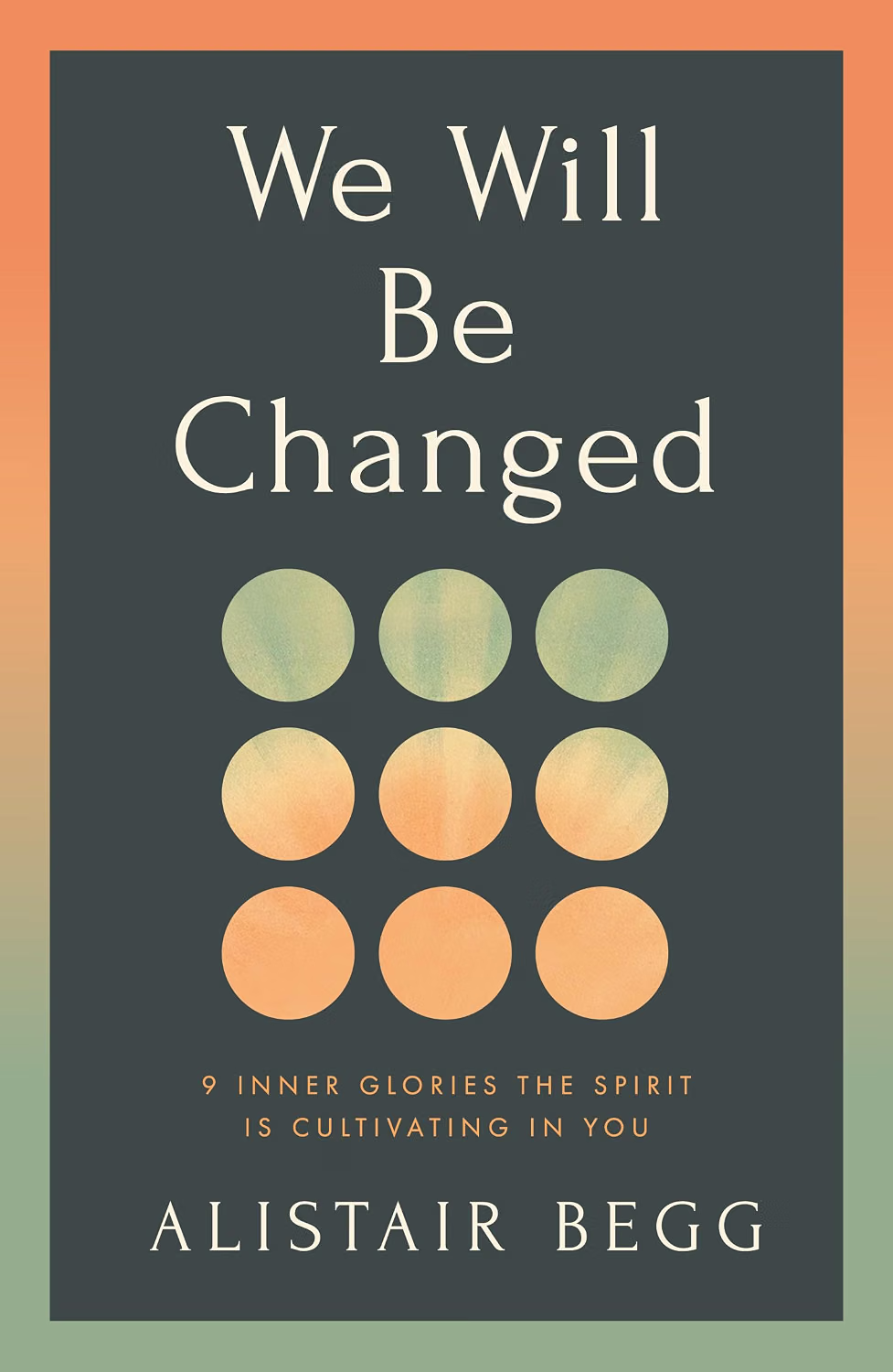 We Will Be Changed: 9 Inner Glories the Spirit Is Cultivating in You - Begg, Alistair - 9781802544589