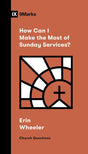 How Can I Make the Most of Sunday Services? - Wheeler, Erin - 9781433591501