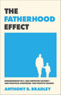 Fatherhood Effect: Consequences of a Dad-Deprived Culture--And Practical Strategies for Positive Change - Bradley, Anthony B - 9781540905215