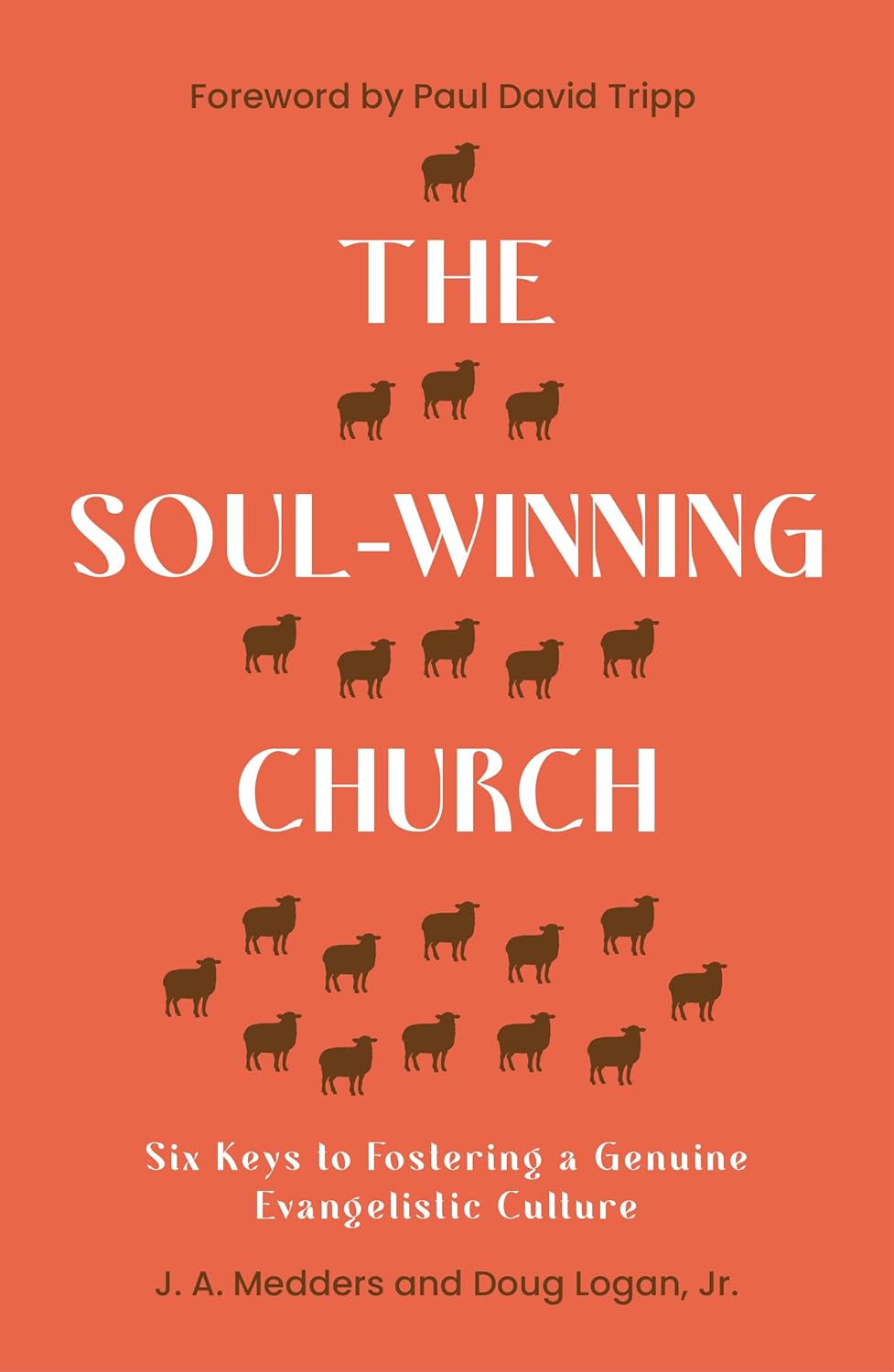 Soul-Winning Church: Six Keys to Fostering a Genuine Evangelistic Culture - Medders, J a; Logan, Doug; Tripp, Paul David (Foreword by) - 9781802541151
