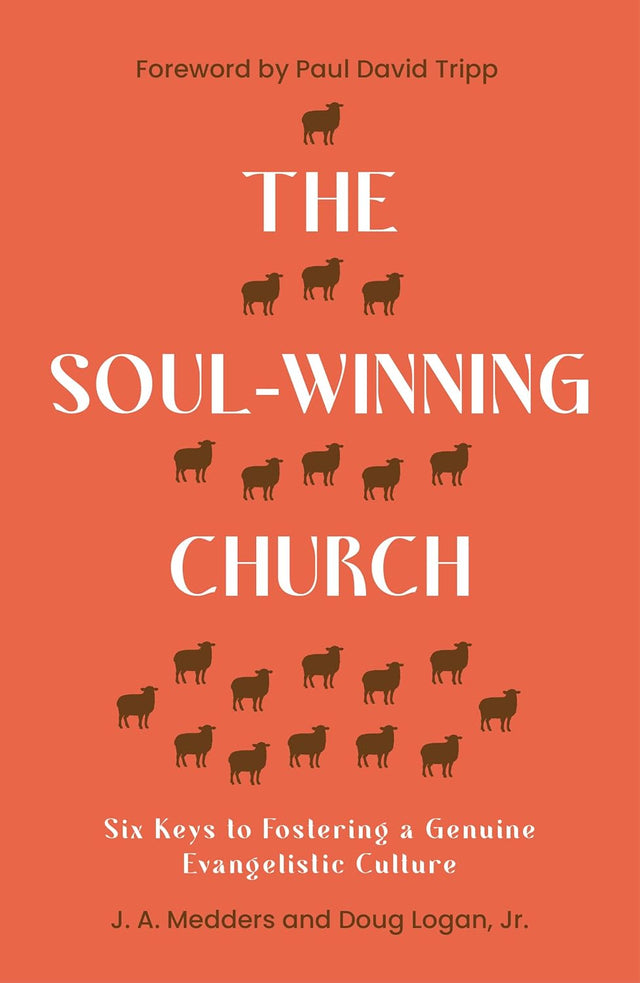 Soul-Winning Church: Six Keys to Fostering a Genuine Evangelistic Culture - Medders, J a; Logan, Doug; Tripp, Paul David (Foreword by) - 9781802541151