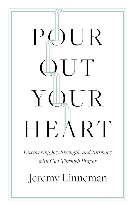 Pour Out Your Heart: Discovering Joy, Strength, and Intimacy with God Through Prayer - Linneman, Jeremy - 9798384500704