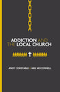 Addiction and the Local Church - Constable, Andy; McConnell, Mez - 9781527113008