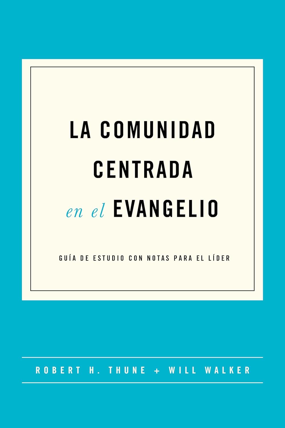 La Comunidad Centrada en El Evangelio - Thune, Robert H.; Walker, Will - 9781955182805