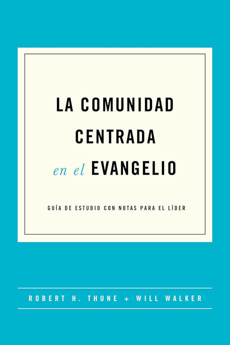 La Comunidad Centrada en El Evangelio - Thune, Robert H.; Walker, Will - 9781955182805